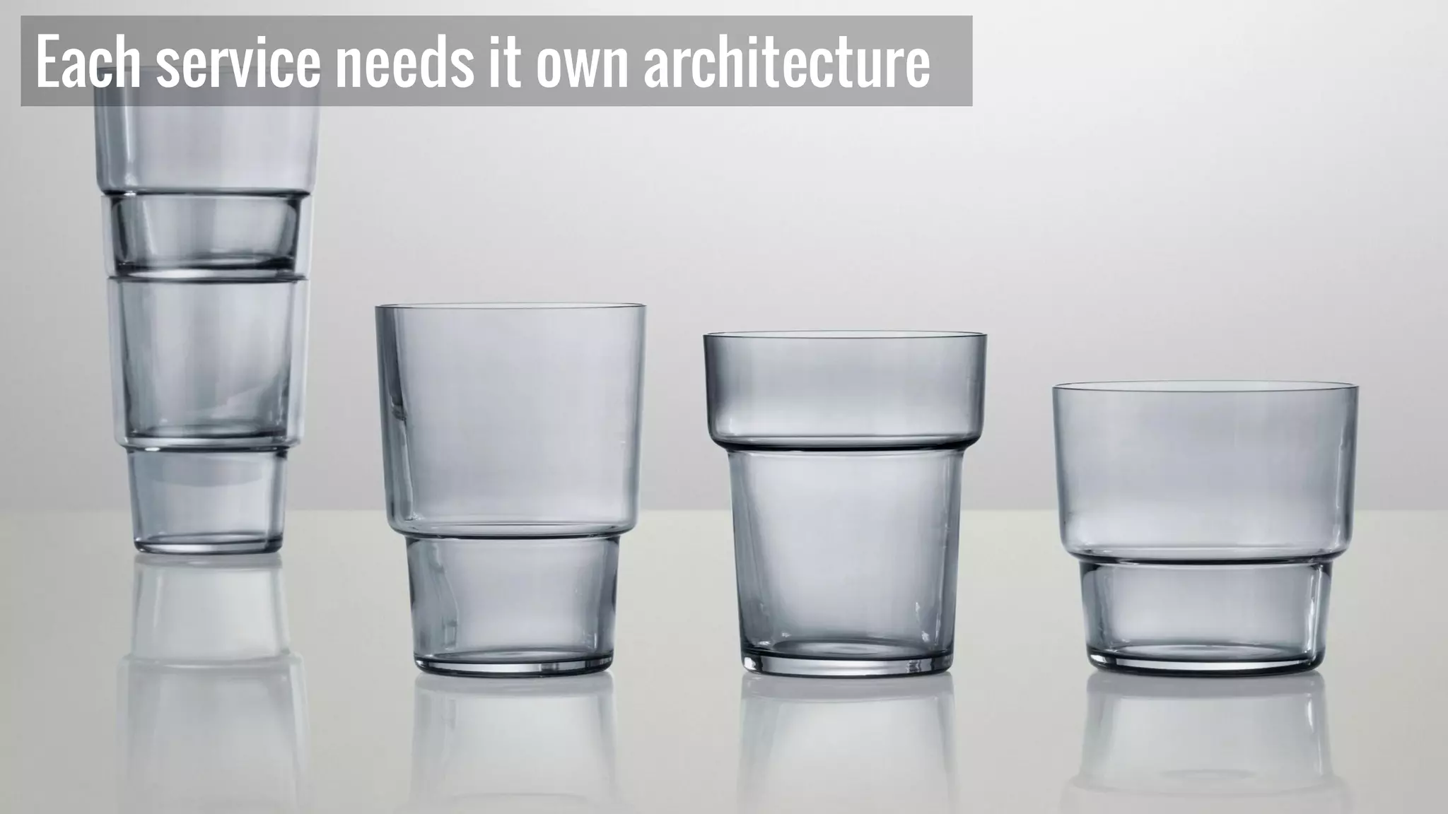 Each service needs it own architecture
 