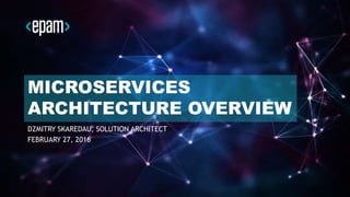 1CONFIDENTIAL
MICROSERVICES
ARCHITECTURE OVERVIEW
DZMITRY SKAREDAU, SOLUTION ARCHITECT
FEBRUARY 27, 2016
 