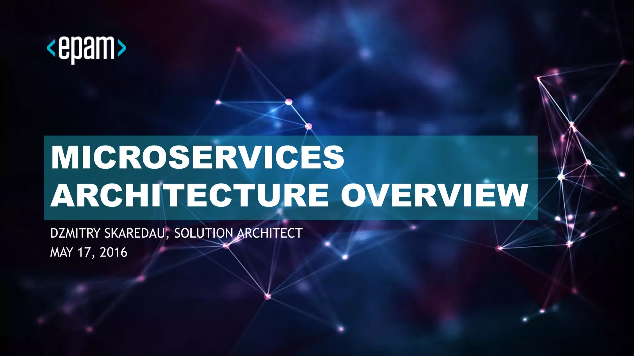 1CONFIDENTIAL
MICROSERVICES
ARCHITECTURE OVERVIEW
DZMITRY SKAREDAU, SOLUTION ARCHITECT
MAY 17, 2016
 