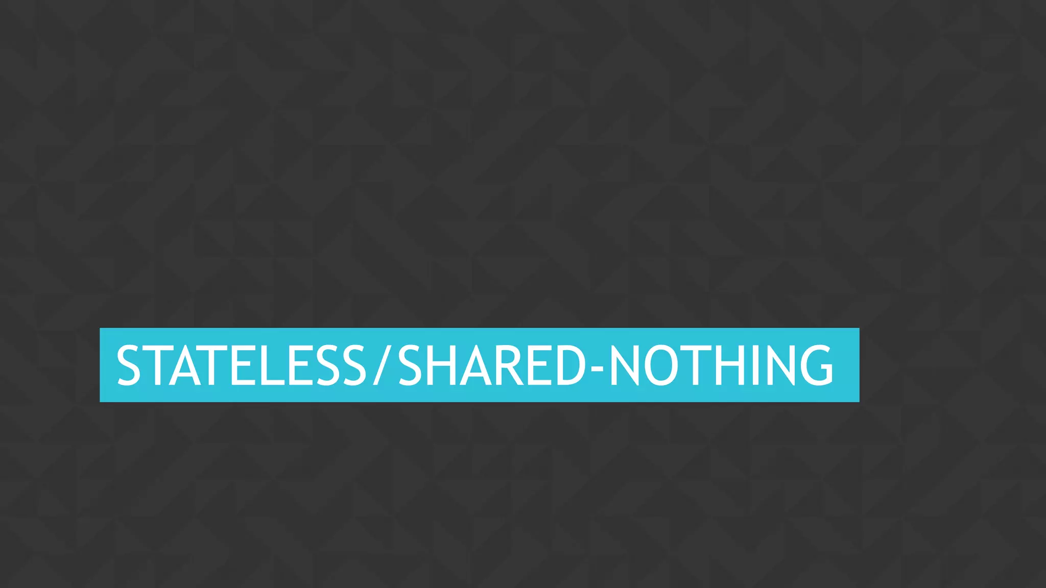 38CONFIDENTIAL
STATELESS/SHARED-NOTHING
 