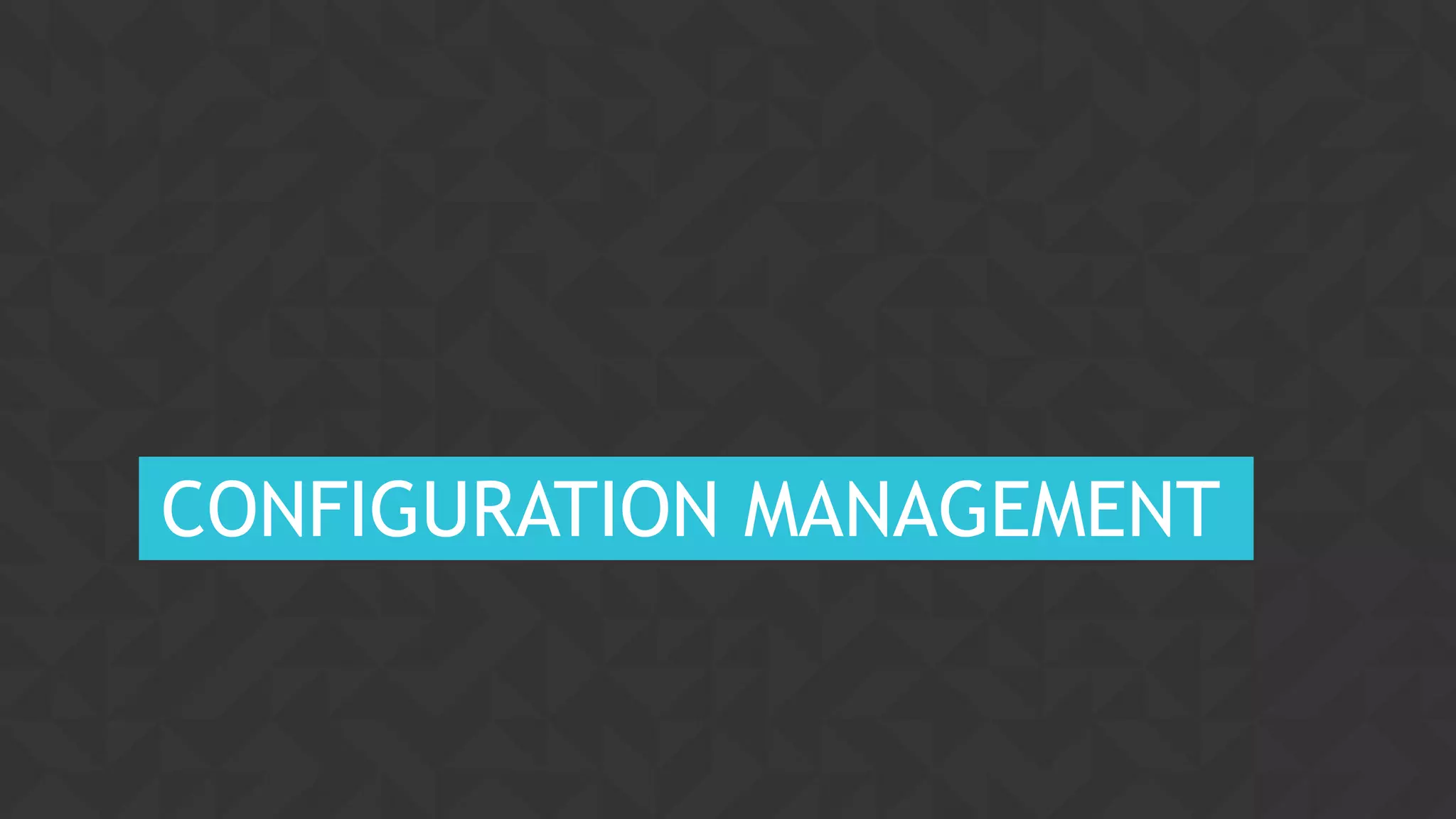 42CONFIDENTIAL
CONFIGURATION MANAGEMENT
 