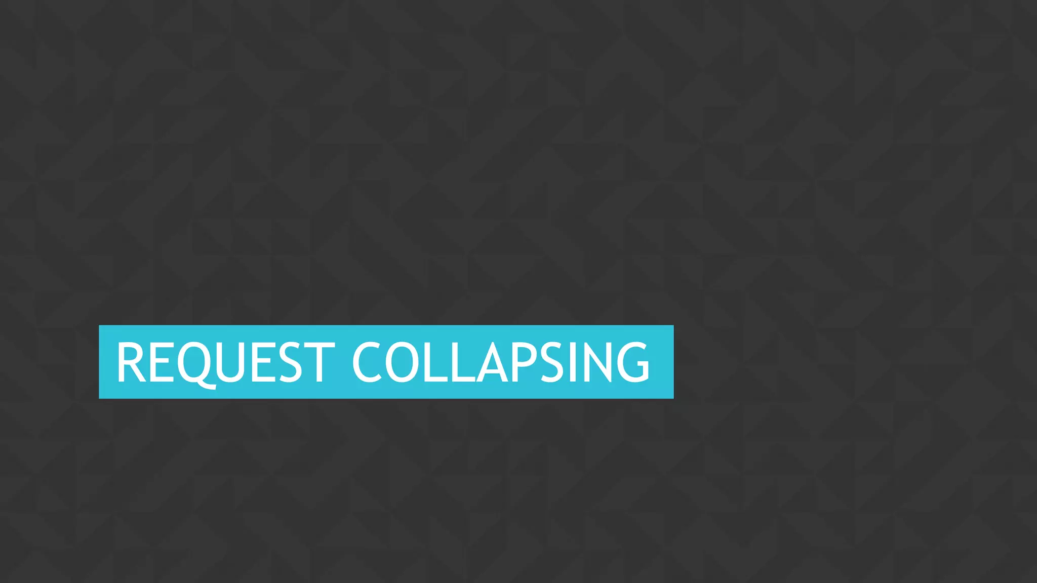 58CONFIDENTIAL
REQUEST COLLAPSING
 