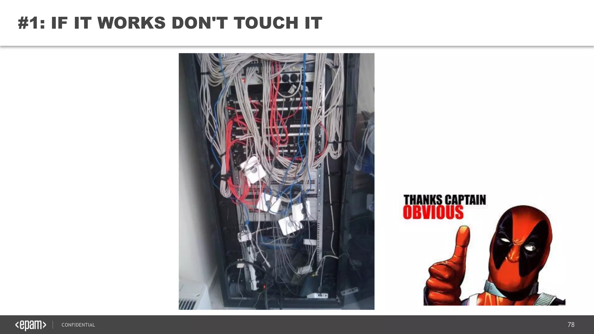 78CONFIDENTIAL
78
#1: IF IT WORKS DON'T TOUCH IT
 