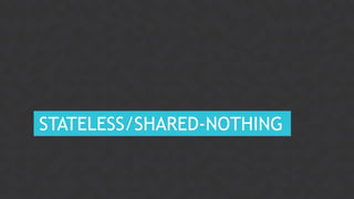 38CONFIDENTIAL
STATELESS/SHARED-NOTHING
 