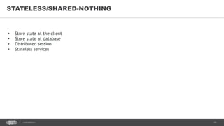 41CONFIDENTIAL
41
STATELESS/SHARED-NOTHING
• Store state at the client
• Store state at database
• Distributed session
• Stateless services
 