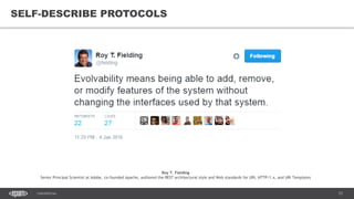 73CONFIDENTIAL
73
SELF-DESCRIBE PROTOCOLS
Roy T. Fielding
Senior Principal Scientist at Adobe, co-founded Apache, authored the REST architectural style and Web standards for URI, HTTP/1.x, and URI Templates
 