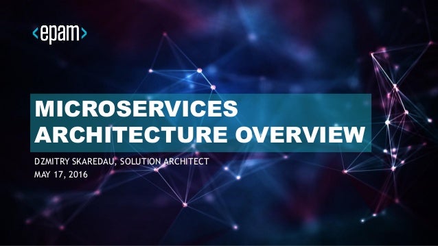 1CONFIDENTIAL
MICROSERVICES
ARCHITECTURE OVERVIEW
DZMITRY SKAREDAU, SOLUTION ARCHITECT
MAY 17, 2016
 
