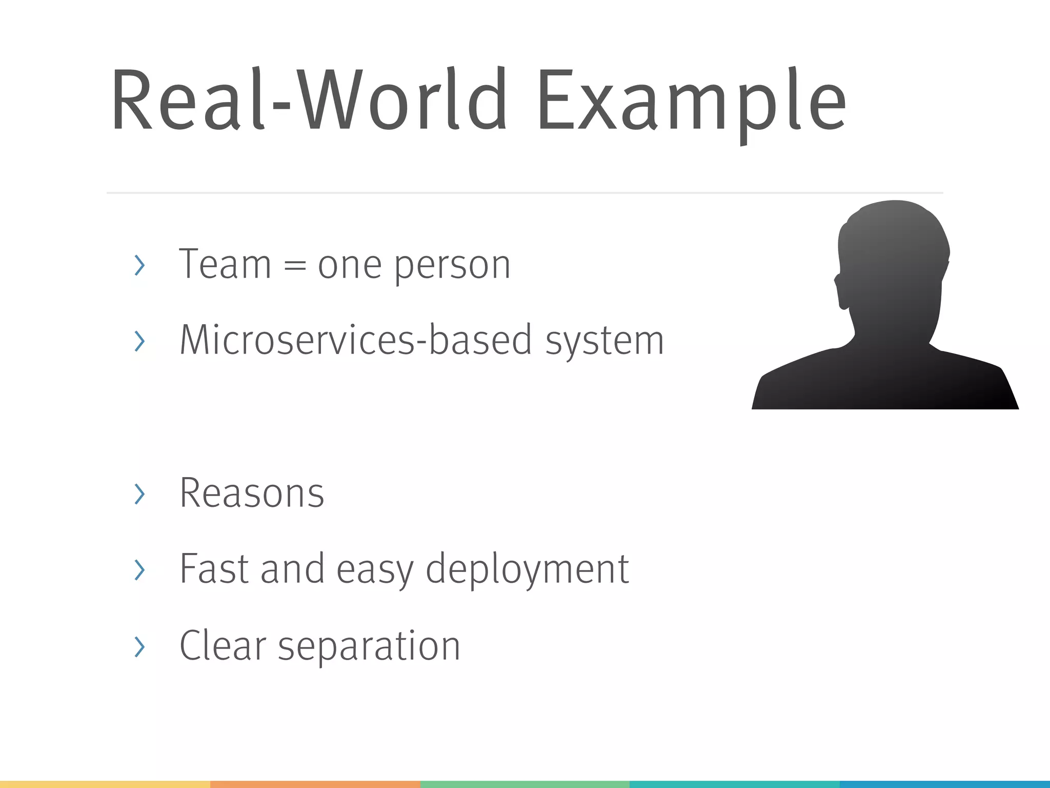 Real-World Example
> Team = one person
> Microservices-based system
> Reasons
> Fast and easy deployment
> Clear separation
 