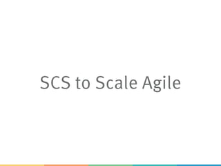 SCS to Scale Agile
 