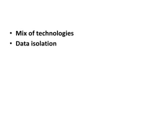• Mix of technologies
• Data isolation
 