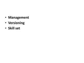 • Management
• Versioning
• Skill set
 