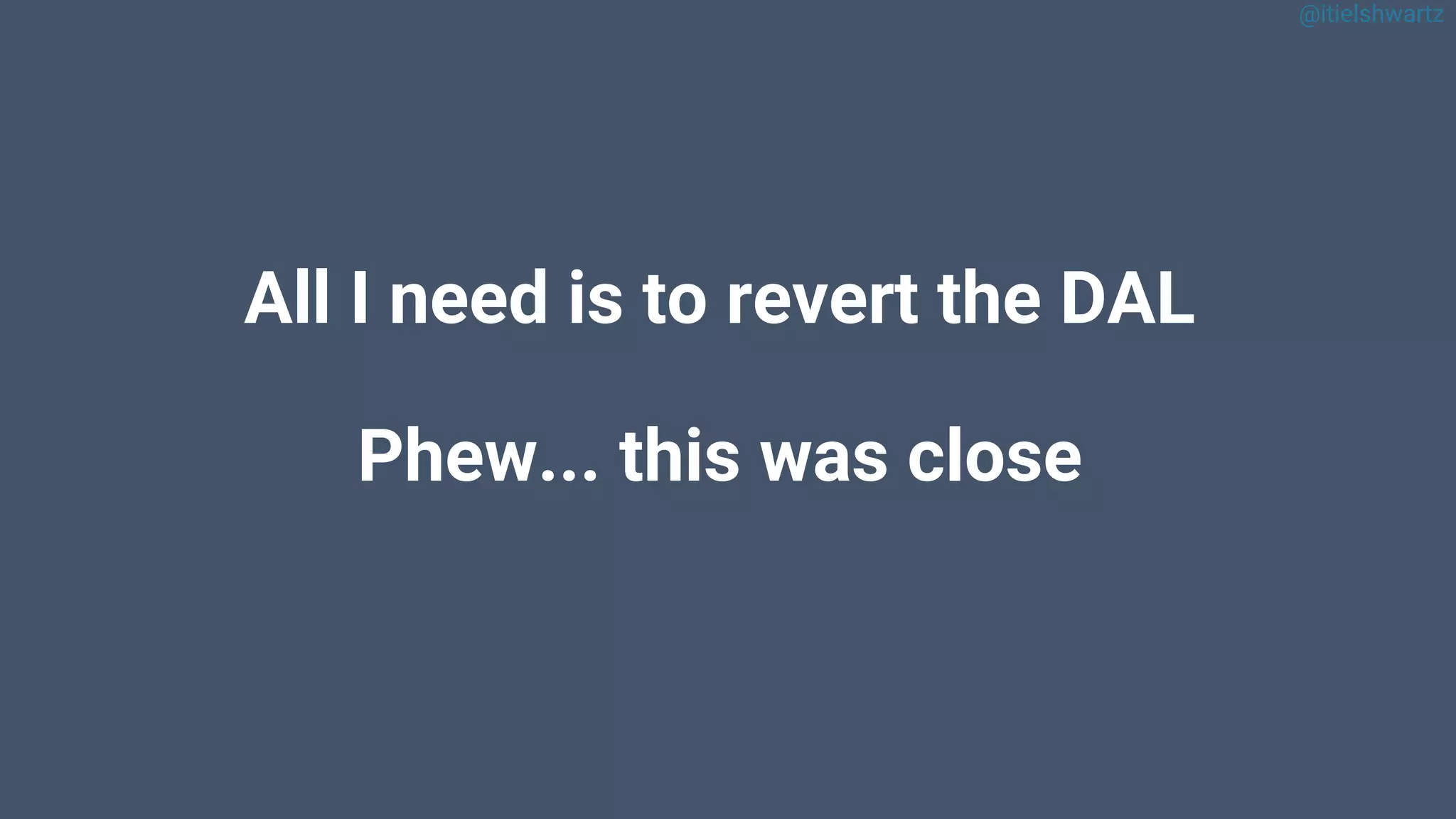 @itielshwartz
All I need is to revert the DAL
Phew... this was close
 