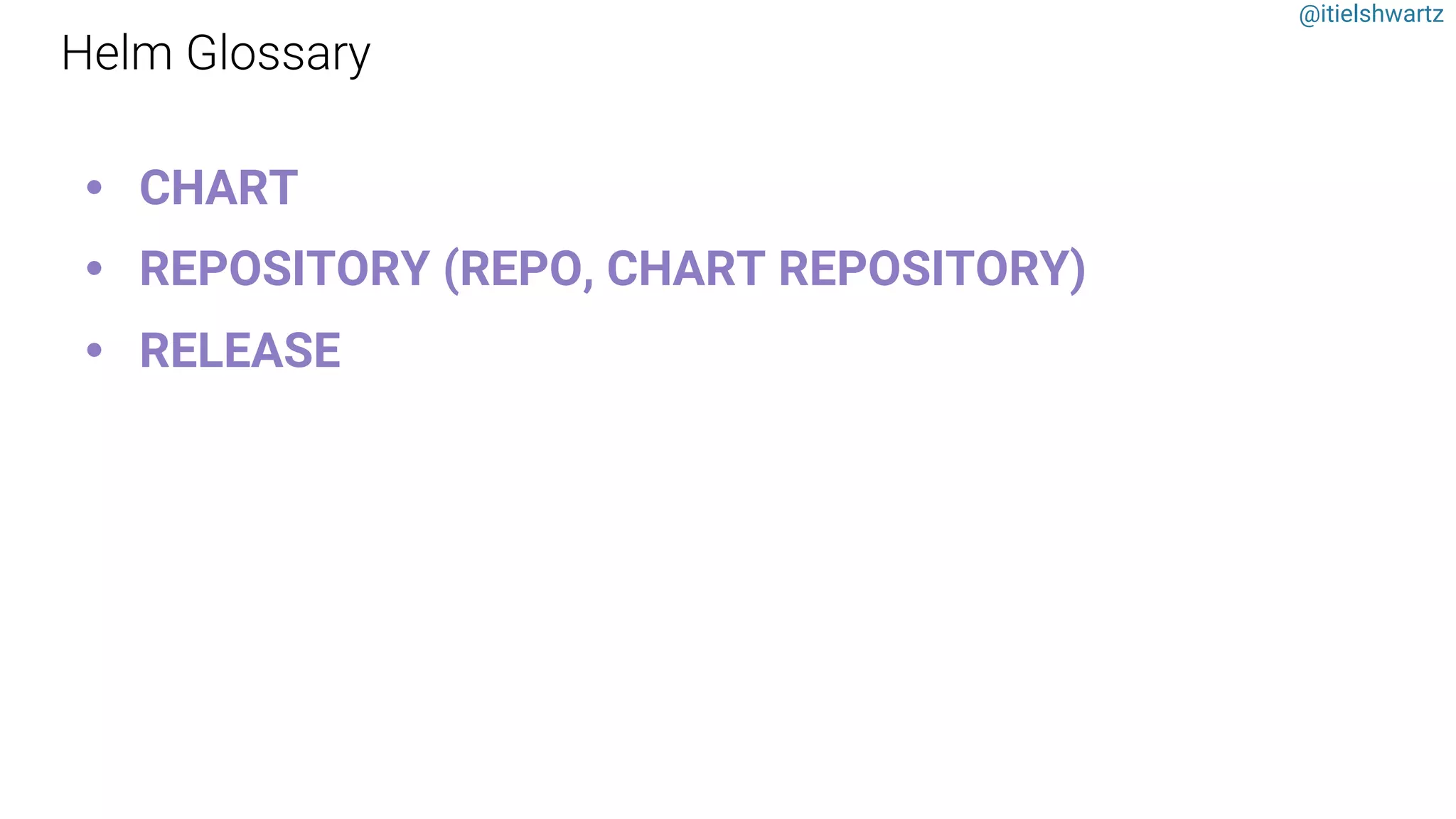 @itielshwartz
• CHART
• REPOSITORY (REPO, CHART REPOSITORY)
• RELEASE
 