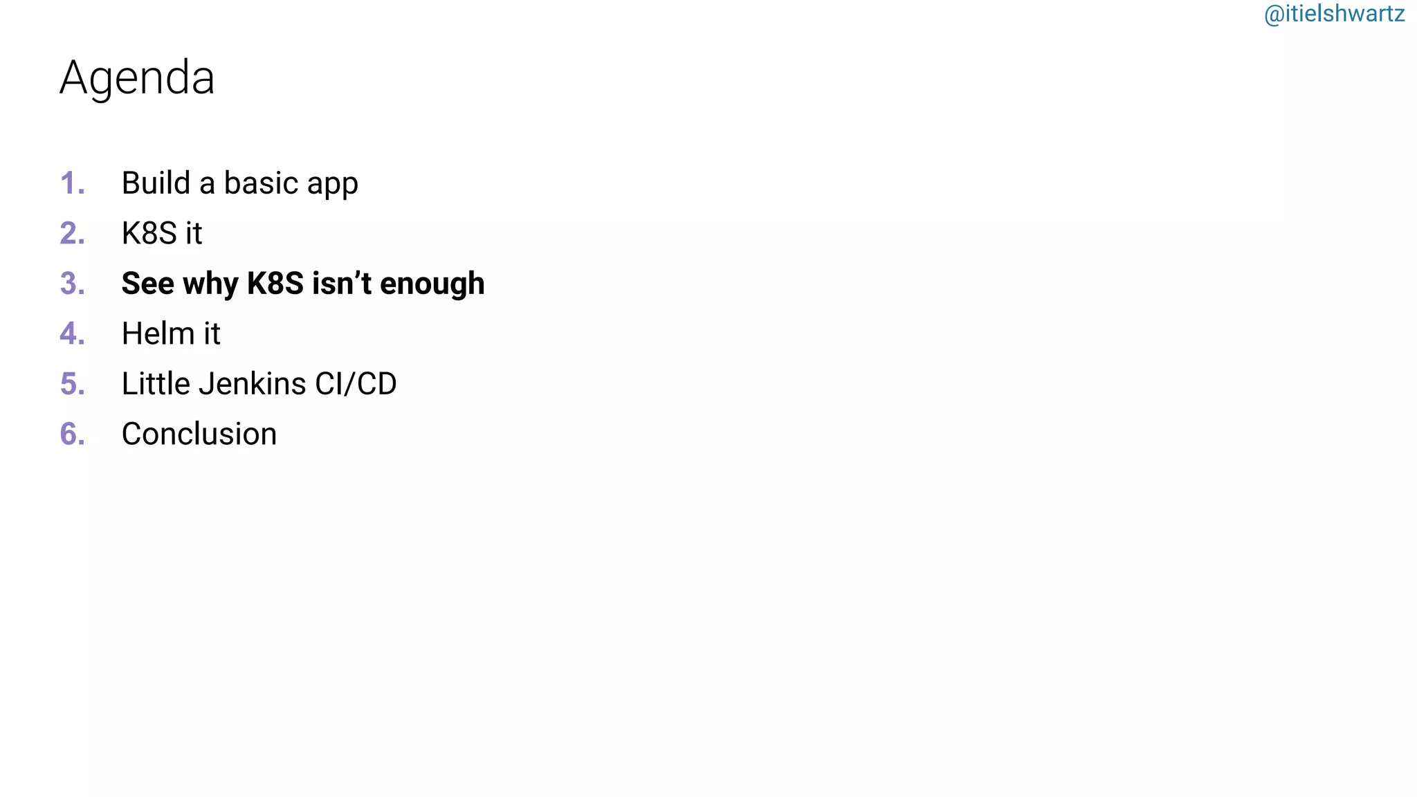 @itielshwartz
1. Build a basic app
2. K8S it
3. See why K8S isn’t enough
4. Helm it
5. Little Jenkins CI/CD
6. Conclusion
 