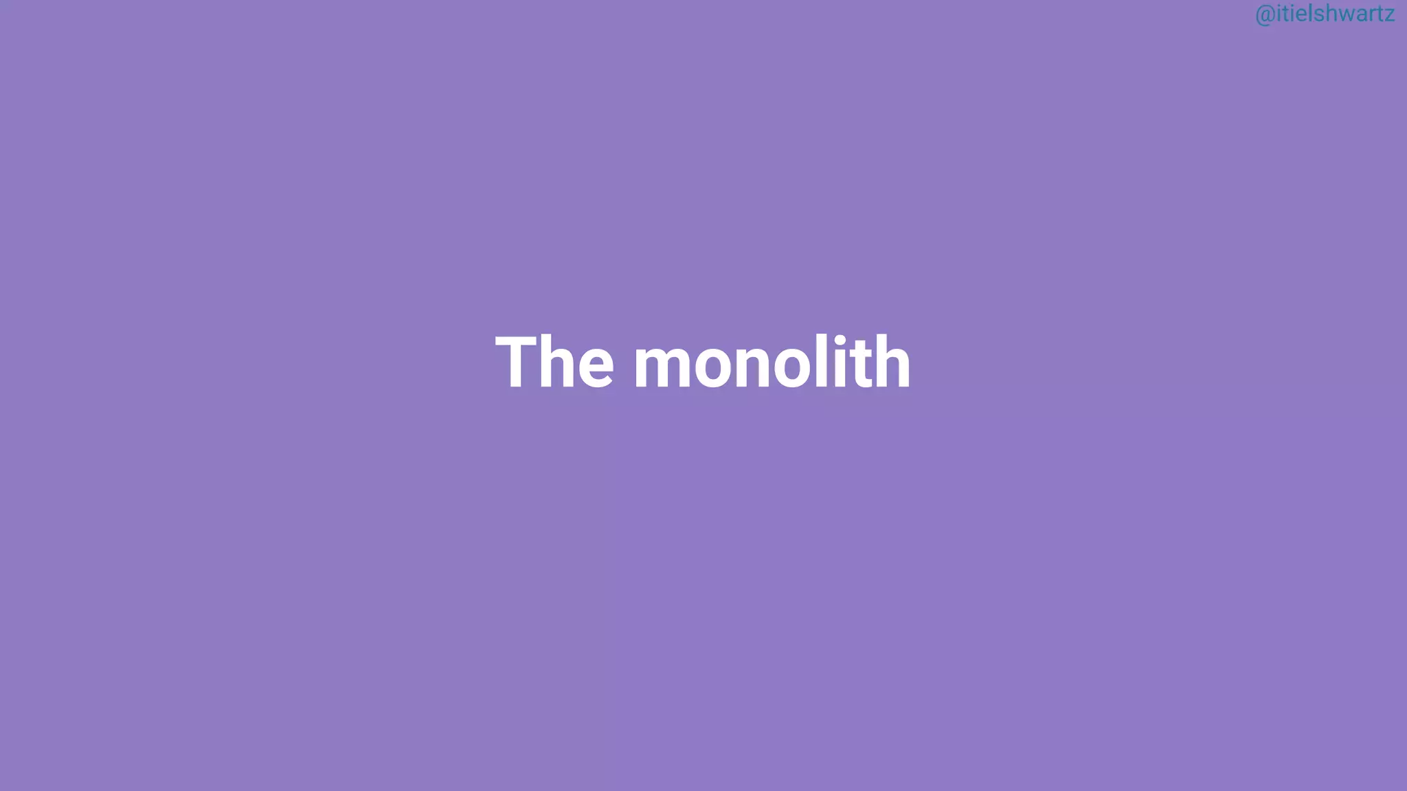@itielshwartz
The monolith
 