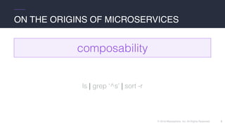 © 2016 Mesosphere, Inc. All Rights Reserved.
ON THE ORIGINS OF MICROSERVICES
5
composability
ls | grep ‘^s’ | sort -r
 