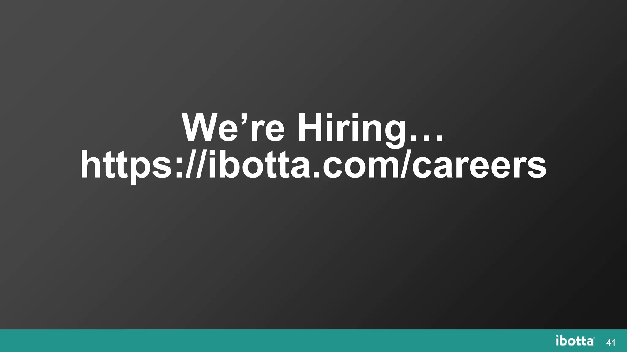 We’re Hiring…
https://ibotta.com/careers
41
 