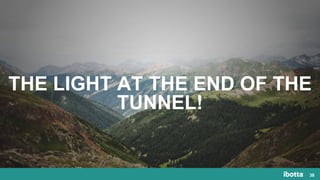 38
THE LIGHT AT THE END OF THE
TUNNEL!
 