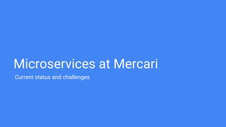 Microservices at Mercari
Current status and challenges
 