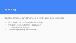 Metrics
Selection of metrics service/software is still on-going discussion & trial
● First support of container and kubern...