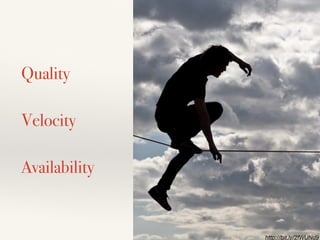 Quality
Velocity
Availability
http://bit.ly/2fWUNd9
 