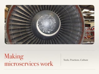 Making
microservices work
Tools, Practices, Culture
http://bit.ly/2h7Q2NY
 
