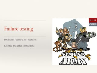 Failure testing
Drills and “game-day” exercises
Latency and error simulations
 