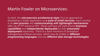 Martin Fowler on Microservices:
In short, the microservice architectural style [1] is an approach to
developing a single application as a suite of small services, each running
in its own process and communicating with lightweight mechanisms,
often an HTTP resource API. These services are built around business
capabilities and independently deployable by fully automated
deployment machinery. There is a bare minimum of centralized
management of these services, which may be written in different
programming languages and use different data storage technologies.
 