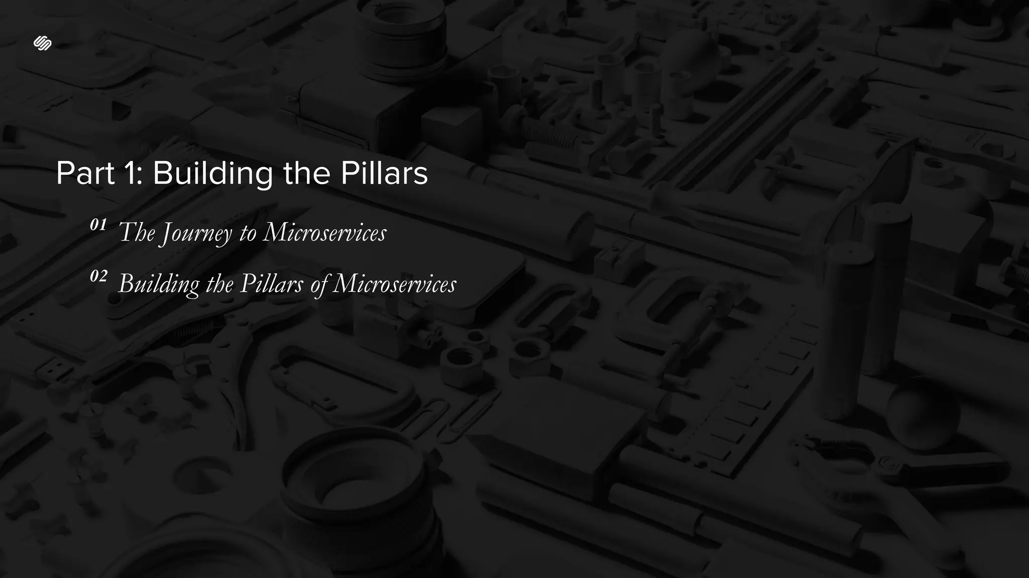 Part 1: Building the Pillars
01
The Journey to Microservices
02
Building the Pillars of Microservices
 
