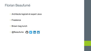 • Architecte logiciel et expert Java
• Freelance
• Brown bag lunch
• @fbeaufume
Florian Beaufumé
 