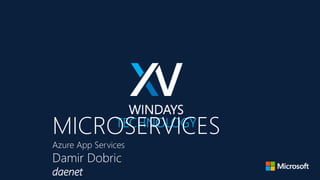 MICROSERVICES
Azure App Services
Damir Dobric
daenet
 