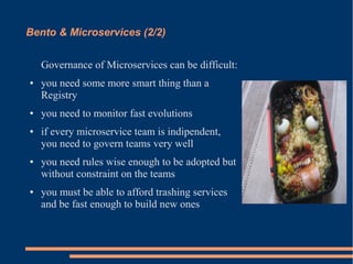 Bento & Microservices (2/2)
Governance of Microservices can be difficult:
● you need some more smart thing than a
Registry...