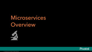 © Copyright 2014 Pivotal. All rights reserved.© Copyright 2014 Pivotal. All rights reserved.
Microservices
Overview
13
 