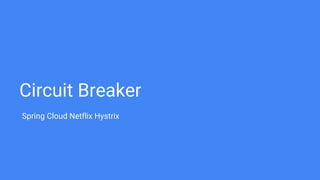 Circuit Breaker
Spring Cloud Netflix Hystrix
 