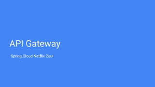 API Gateway
Spring Cloud Netflix Zuul
 