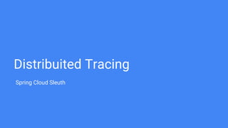 Distribuited Tracing
Spring Cloud Sleuth
 