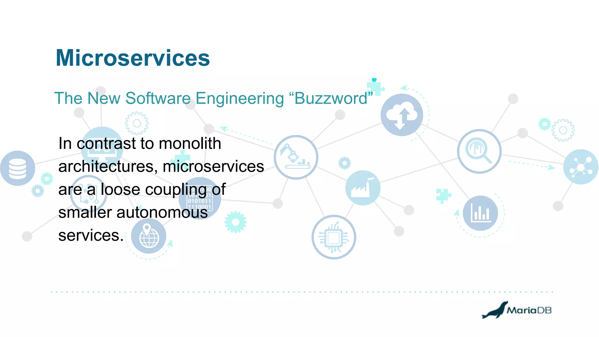 Microservices The New Software Engineering “Buzzword” In contrast to monolith architectures, microservices are a loose coupling of smaller autonomous services. 