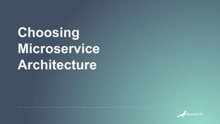 Choosing
Microservice
Architecture
 