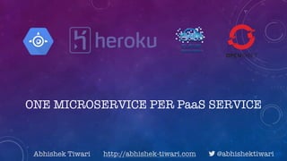 ONE MICROSERVICE PER PaaS SERVICE
Abhishek Tiwari http://abhishek-tiwari.com ! @abhishektiwari
 