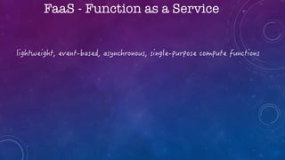 FaaS - Function as a Service
 