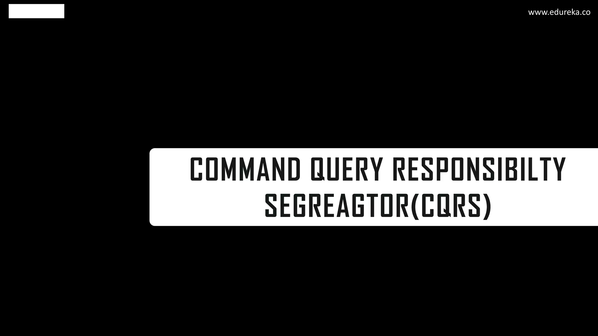 COMMAND QUERY RESPONSIBILTY
SEGREAGTOR(CQRS)
www.edureka.co
 