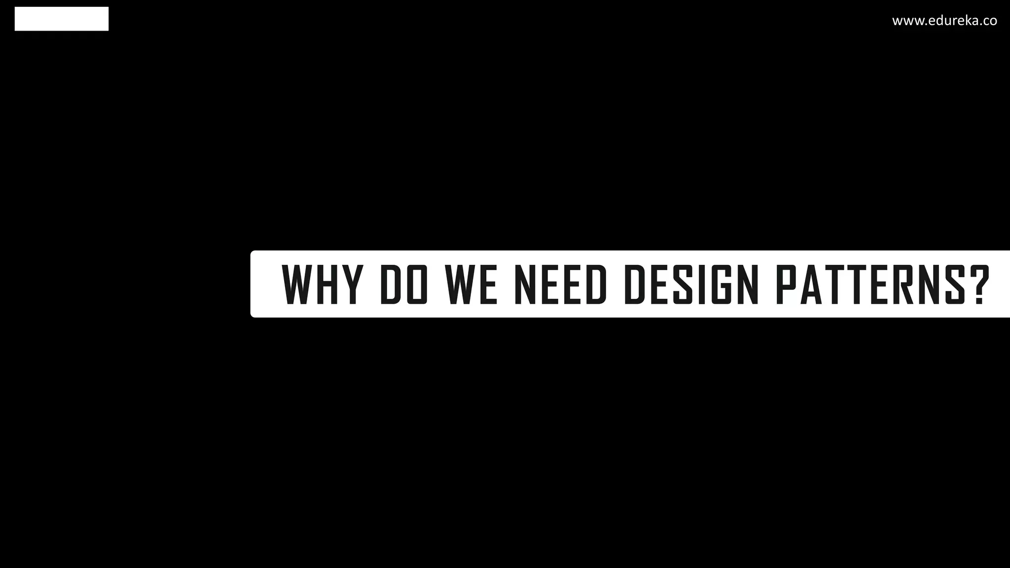 WHY DO WE NEED DESIGN PATTERNS?
www.edureka.co
 