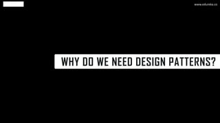 WHY DO WE NEED DESIGN PATTERNS?
www.edureka.co
 