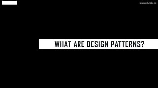 WHAT ARE DESIGN PATTERNS?
www.edureka.co
 