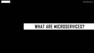 WHAT ARE MICROSERVICES?
www.edureka.co
 