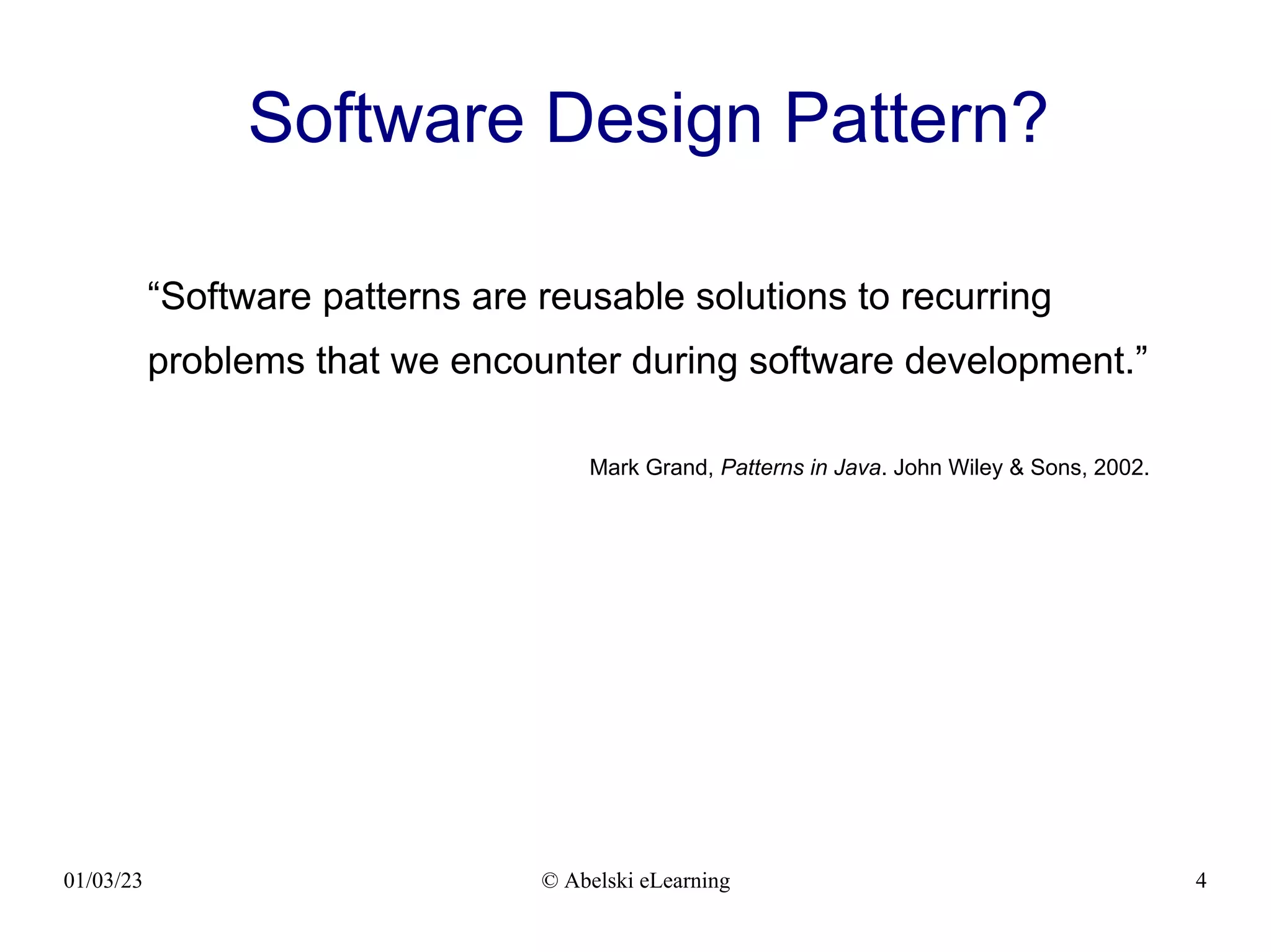 01/03/23 © Abelski eLearning 4
Software Design Pattern?
“Software patterns are reusable solutions to recurring
problems that we encounter during software development.”
Mark Grand, Patterns in Java. John Wiley & Sons, 2002.
 