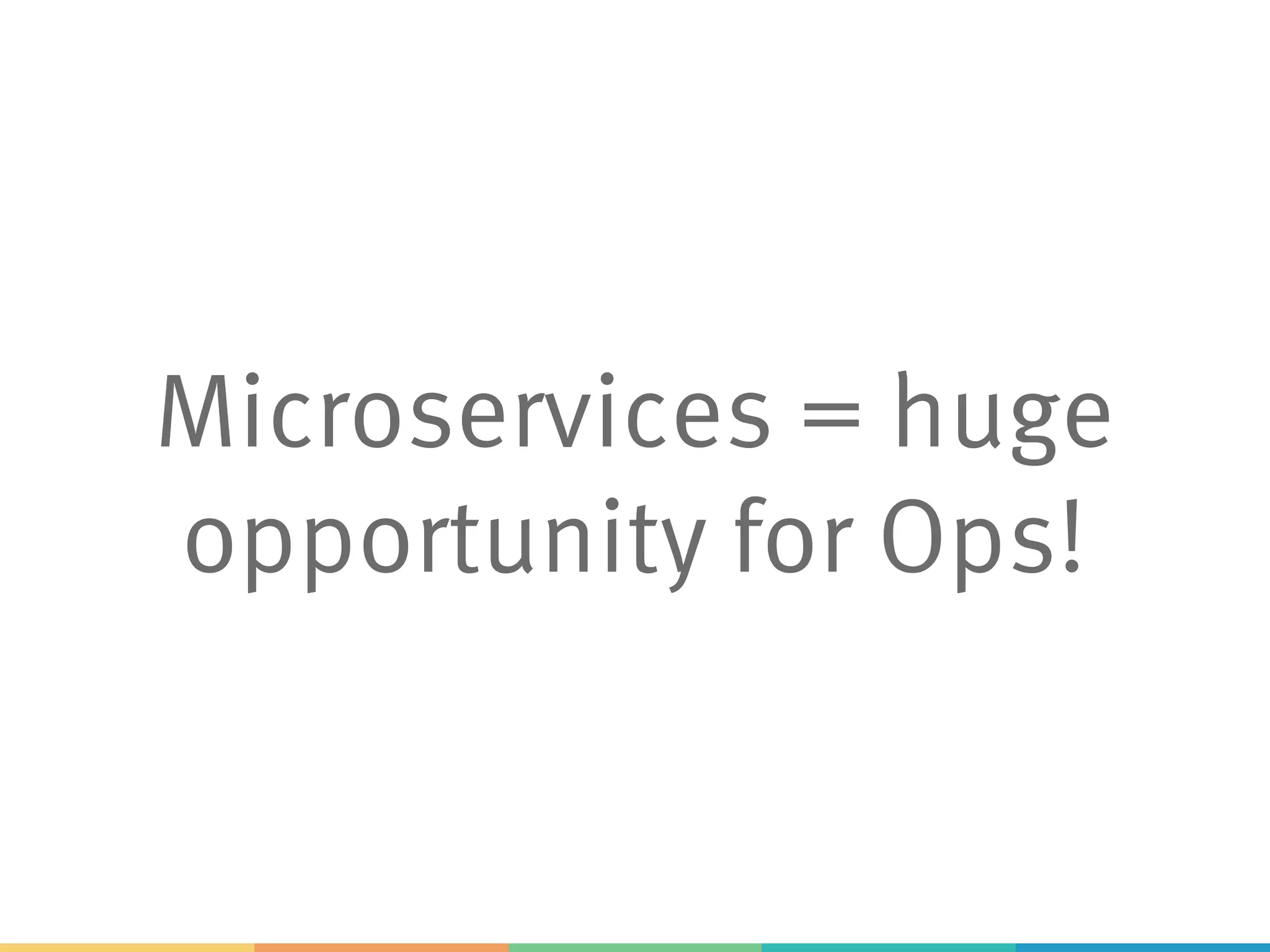 Microservices = huge
opportunity for Ops!
 