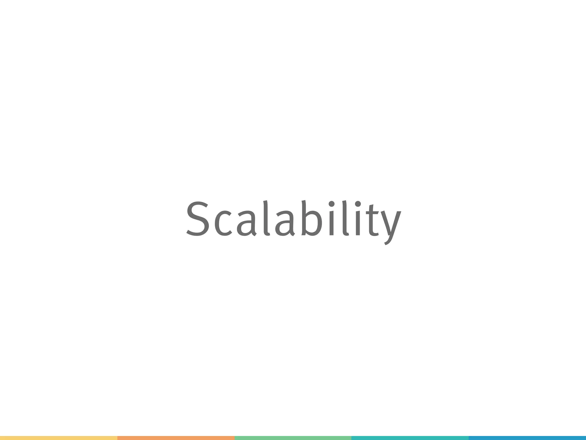 Scalability
 