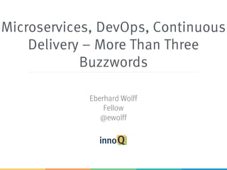 Microservices, DevOps, Continuous
Delivery – More Than Three
Buzzwords
Eberhard Wolff
Fellow
@ewolff
 