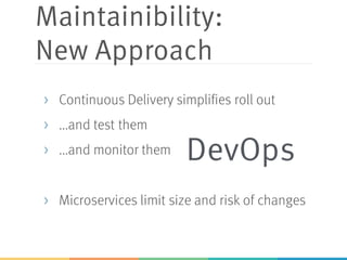 Maintainibility:
New Approach
> Continuous Delivery simplifies roll out
> ...and test them
> ...and monitor them
> Microservices limit size and risk of changes
DevOps
 